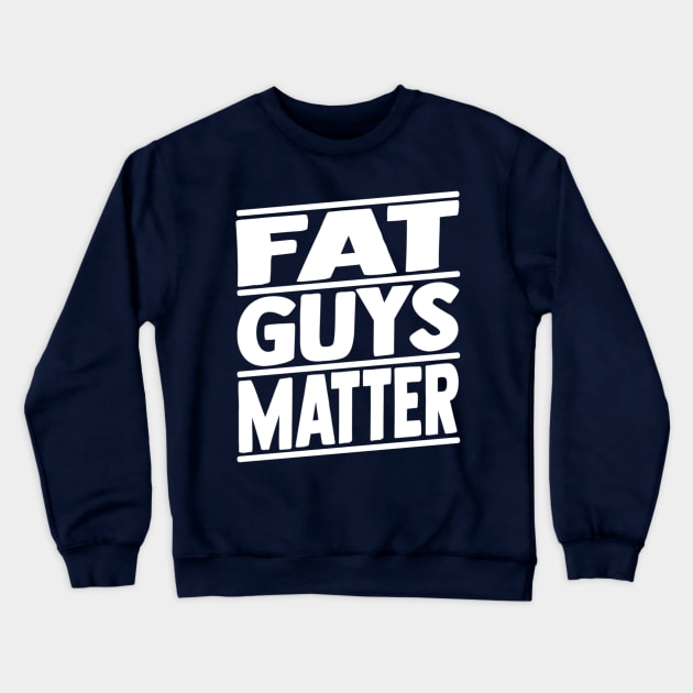 Fat Guys Matter Funny Humor Sarcastic Crewneck Sweatshirt by Bubble cute 